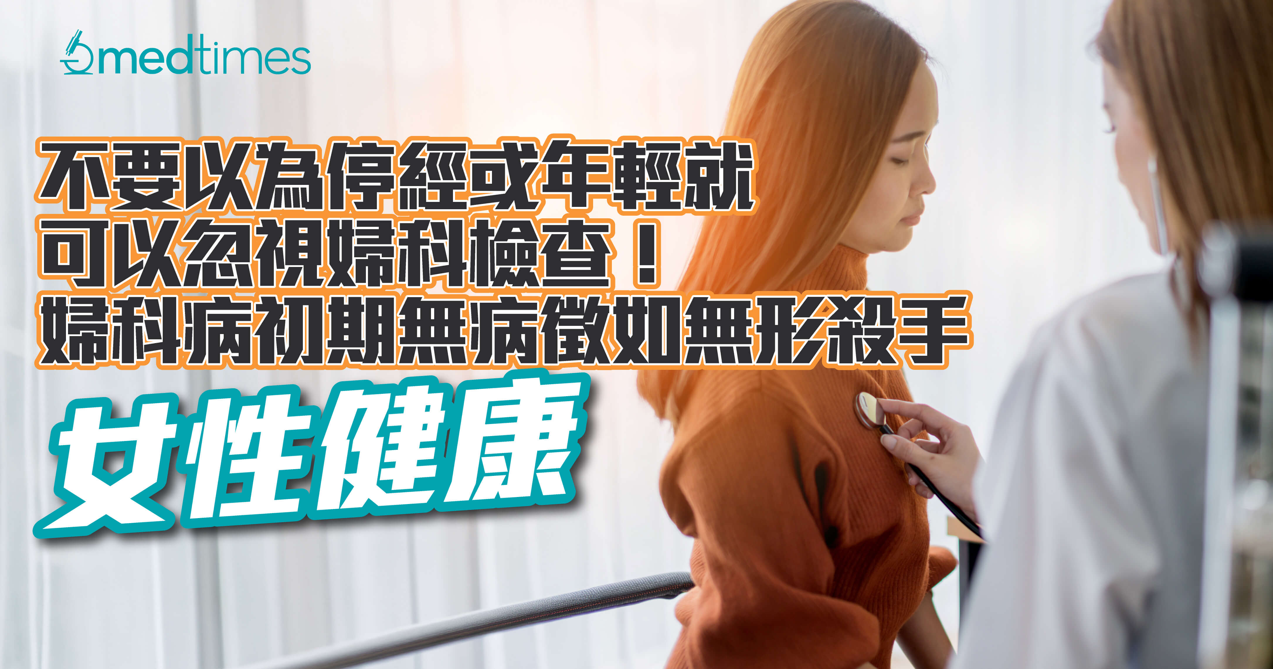 【女性健康】不要以为停经或年轻就可以忽视妇科检查！妇科病初期无病征如无形杀手